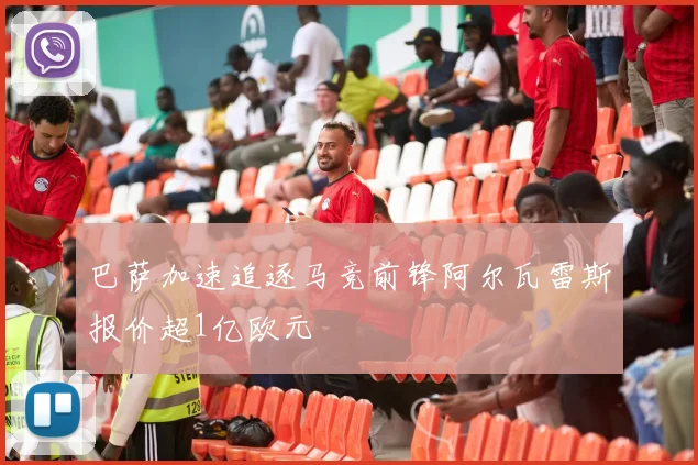 巴萨加速追逐马竞前锋阿尔瓦雷斯报价超1亿欧元